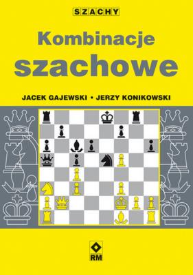 Kombinacje szachowe. Autor: Konikowski Jerzy, Gajewski Jacek. SmakLiter.pl Okładka książki Kombinacje szachowe