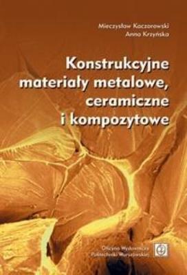 Konstrukcyjne materiały metalowe, ceramiczne.... Autor: Kaczorowski Mieczysław, Anna Krzyńska. SmakLiter.pl Okładka książki Konstrukcyjne materiały metalowe, ceramiczne...
