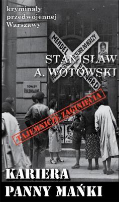 Kryminały przedwojennej W-wy. Kariera Panny Mańki. Autor: Stanisałw A. Wotowski. SmakLiter.pl Okładka książki Kryminały przedwojennej W-wy. Kariera Panny Mańki