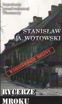 Kryminały przedwojennej W-wy. Rycerze mroku. Autor: Stanisław A. Wotowski. SmakLiter.pl Okładka książki Kryminały przedwojennej W-wy. Rycerze mroku