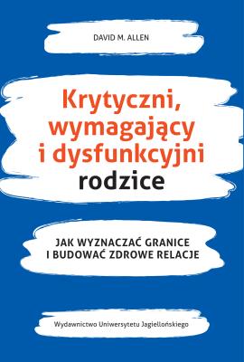 Krytyczni wymahający i dysfunkcyjni rodzice. Autor: Allen David A.. SmakLiter.pl Okładka książki Krytyczni wymahający i dysfunkcyjni rodzice