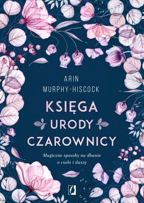 Księga urody czarownicy. Autor: Arin Murphy-Hiscock. SmakLiter.pl Okładka książki Księga urody czarownicy