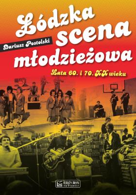 Łódzka scena młodzieżowa. Lata 60. i 70. XX wieku. Autor: Dariusz Postolski. SmakLiter.pl Okładka książki Łódzka scena młodzieżowa. Lata 60. i 70. XX wieku