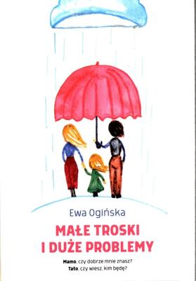 Małe troski i duże problemy. Autor: Ogińska Ewa Maria. SmakLiter.pl Okładka książki Małe troski i duże problemy