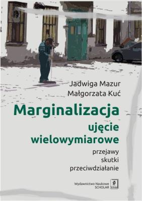 Marginalizacja - ujęcie wielowymiarowe. Autor: Jadwiga Mazur, Kuć Małgorzata. SmakLiter.pl Okładka książki Marginalizacja - ujęcie wielowymiarowe