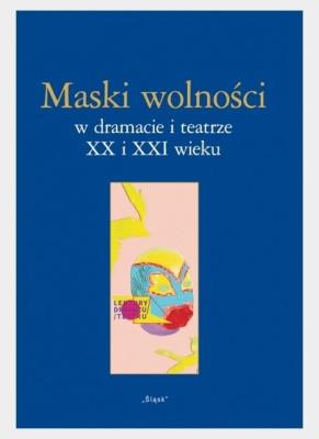 Maski wolności w dramacie i teatrze XX i XXI wieku. Autor: Lidia Mięsowska, Paulina Charko-Klekot. SmakLiter.pl Okładka książki Maski wolności w dramacie i teatrze XX i XXI wieku