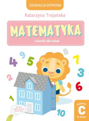 Matematyka i domki dla lalek. Poziom C (5-6 lat). Autor: Natalia Berlik (ilustr.), Katarzyna Trojańska .. SmakLiter.pl Okładka książki Matematyka i domki dla lalek. Poziom C (5-6 lat)