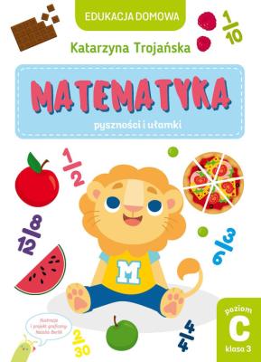 Matematyka pyszności i ułamki. Poziom C klasa 3. Autor: Natalia Berlik (ilustr.), Katarzyna Trojańska .. SmakLiter.pl Okładka książki Matematyka pyszności i ułamki. Poziom C klasa 3