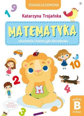Matematyka słuchanie i historyjki poziom B 4-5 lat. Autor: Natalia Berlik (ilustr.), Katarzyna Trojańska .. SmakLiter.pl Okładka książki Matematyka słuchanie i historyjki poziom B 4-5 lat