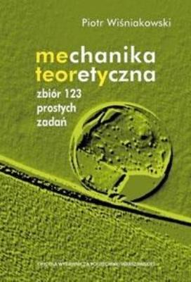 Mechanika teoretyczna. Zbiór 123 prostych zadań. Autor: Piotr Wiśniakowski. SmakLiter.pl Okładka książki Mechanika teoretyczna. Zbiór 123 prostych zadań