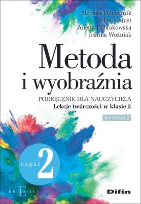 Metoda i wyobraźnia. Lekcje twórczości w klasie 2. Autor: Płóciennik Elżbieta, Just Monika, Dobrakowska Anetta, Woźniak Joanna. SmakLiter.pl Okładka książki Metoda i wyobraźnia. Lekcje twórczości w klasie 2