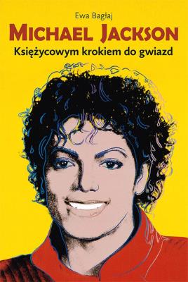 Michael Jackson. Księżycowym krokiem do gwiazd. Autor: Ewa Bagłaj. SmakLiter.pl Okładka książki Michael Jackson. Księżycowym krokiem do gwiazd