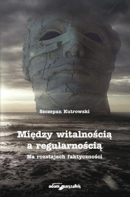 Okładka książki Między witalnością a regularnością. Na rozstajach faktyczności