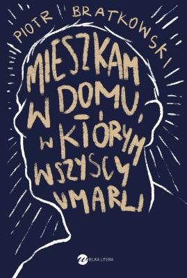 Mieszkam w domu w którym wszyscy umarli. Autor: Bratkowski Piotr. SmakLiter.pl Okładka książki Mieszkam w domu w którym wszyscy umarli