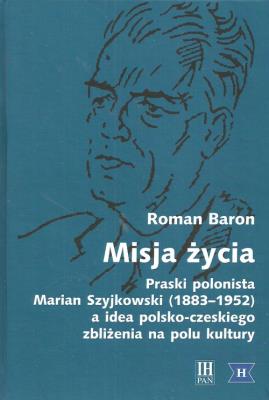 Misja życia Praski polonista Marian Szyjkowski (1883-1952). Autor: Baron Roman. SmakLiter.pl Okładka książki Misja życia Praski polonista Marian Szyjkowski (1883-1952)