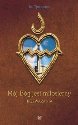 Mój Bóg jest miłosierny. Rozważania. Autor: ks. Tymoteusz. SmakLiter.pl Okładka książki Mój Bóg jest miłosierny. Rozważania