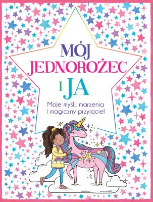 Okładka książki Mój Jednorożec i Ja Moje myśli marzenia i magiczny przyjaciel