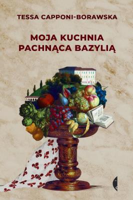 Moja kuchnia pachnąca bazylią. Autor: Tessa Capponi-Borawska. SmakLiter.pl Okładka książki Moja kuchnia pachnąca bazylią