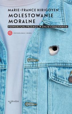 Molestowanie moralne Perwersyjna przemoc w życiu codziennym. Autor: Marie France Hirigoyen. SmakLiter.pl Okładka książki Molestowanie moralne Perwersyjna przemoc w życiu codziennym