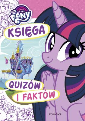 My Little Pony. Księga quizów i faktów. Autor: Karolina Marcinkowska. SmakLiter.pl Okładka książki My Little Pony. Księga quizów i faktów