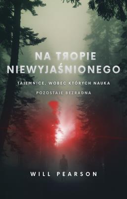 Okładka książki Na tropie niewyjaśnionego. Tajemnice, wobec których nauka pozostaje bezradna