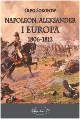 Okładka książki Napoleon, Aleksander i Europa 1806-1812