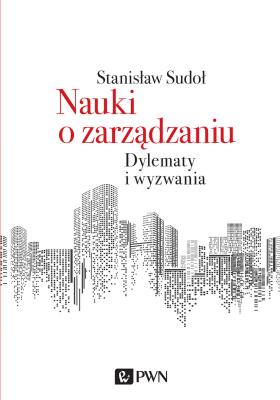 NAUKI O ZARZĄDZANIU DYLEMATY I WYZWANIA. Autor: Sudoł Stanisław. SmakLiter.pl Okładka książki NAUKI O ZARZĄDZANIU DYLEMATY I WYZWANIA