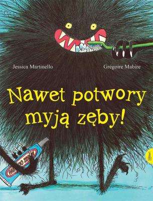 Nawet potwory myją zęby. Autor: Martinello Jessica, Mabire Grgoire. SmakLiter.pl Okładka książki Nawet potwory myją zęby