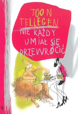 NIE KAŻDY UMIAŁ SIĘ PRZEWRÓCIĆ WYD. 2. Autor: Toon Tellegen. SmakLiter.pl Okładka książki NIE KAŻDY UMIAŁ SIĘ PRZEWRÓCIĆ WYD. 2