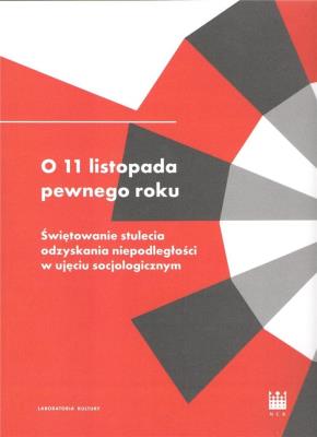 O 11 listopada pewnego roku. Świętowanie stulecia odzyskania niepodległości w ujęciu socjologicznym. Autor: Wiśniewski Rafał, Tomasz Kukołowicz, Zuzanna Maciejczak-Kwiatkowska, Marlena Modzelewska, Kamila Węg. SmakLiter.pl Okładka książki O 11 listopada pewnego roku. Świętowanie stulecia odzyskania niepodległości w ujęciu socjologicznym