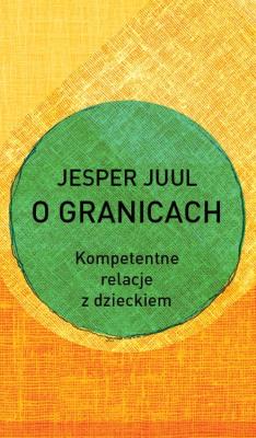 O granicach. Kompetentne relacje z dzieckiem. Autor: Jesper Juul. SmakLiter.pl Okładka książki O granicach. Kompetentne relacje z dzieckiem