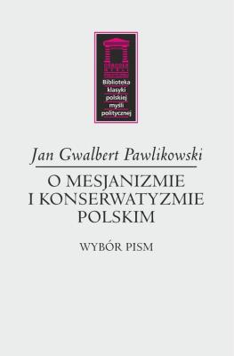 O mesjanizmie i konserwatyzmie polskim. Autor: Pawlikowski Jan Gwalbert. SmakLiter.pl Okładka książki O mesjanizmie i konserwatyzmie polskim