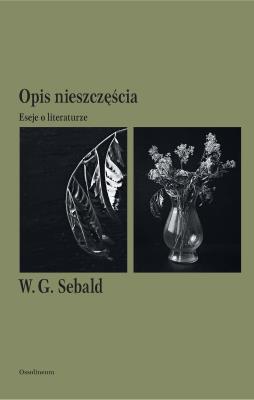 OPIS NIESZCZĘŚCIA ESEJE O LITERATURZE. Autor: Sebald W.G.. SmakLiter.pl Okładka książki OPIS NIESZCZĘŚCIA ESEJE O LITERATURZE