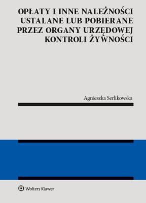 Opłaty i inne należności ustalane lub pobierane przez organy urzędowej kontroli żywności. Autor: Serlikowska Agnieszka. SmakLiter.pl Okładka książki Opłaty i inne należności ustalane lub pobierane przez organy urzędowej kontroli żywności
