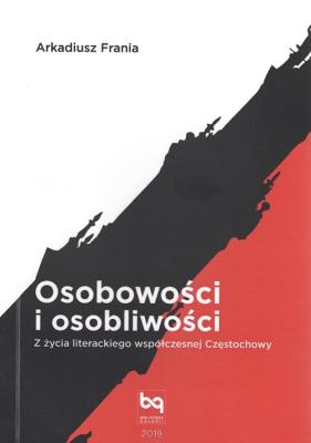 Osobowości i osobliwości. Z życia literackiego współczesnej Częstochowy. Autor: Arkadiusz Frania. SmakLiter.pl Okładka książki Osobowości i osobliwości. Z życia literackiego współczesnej Częstochowy