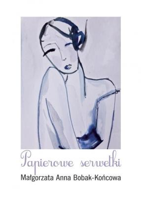 Papierowe serwetki. Autor: Małgorzata Anna Bobak-Końcowa. SmakLiter.pl Okładka książki Papierowe serwetki