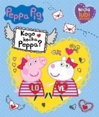 Okładka książki Peppa Pig. Kocha, lubi, szanuje. Kogo kocha Peppa?