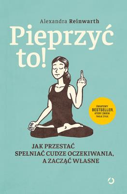 Okładka książki Pieprzyć to! Jak przestać spełniać cudze oczekiwania, a zacząć własne