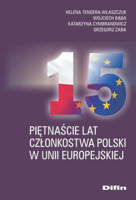 Piętnaście lat członkostwa Polski w Unii Europejskiej. Autor: Tendera-Właszczuk Helena red., Bąba Wojciech, Cymbranowicz Katarzyna, Żaba Grzegorz. SmakLiter.pl Okładka książki Piętnaście lat członkostwa Polski w Unii Europejskiej