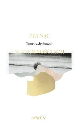 PŁYNĄC W CIEMNOŚCIACH. Autor: TOMASZ JĘDROWSKI. SmakLiter.pl Okładka książki PŁYNĄC W CIEMNOŚCIACH
