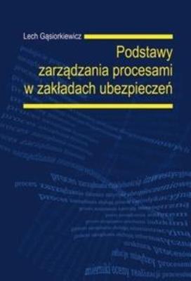Podstawy zarządzania procesami w zakładach ubezp.. Autor: L. Gąsiorkiewicz. SmakLiter.pl Okładka książki Podstawy zarządzania procesami w zakładach ubezp.