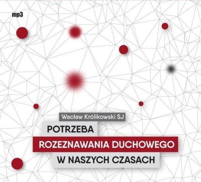 Potrzeba rozeznawania duchowego w naszych.. CD - Audiobook. Autor: Królikowski Wacław. SmakLiter.pl Okładka książki Potrzeba rozeznawania duchowego w naszych.. CD - Audiobook