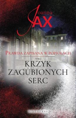 Prawda zapisana w popiołach Tom 2 Krzyk zagubionych serc. Autor: Joanna Jax. SmakLiter.pl Okładka książki Prawda zapisana w popiołach Tom 2 Krzyk zagubionych serc