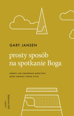 Prosty sposób na spotkanie Boga. Autor: Gary Jansen. SmakLiter.pl Okładka książki Prosty sposób na spotkanie Boga