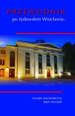Przewodnik po żydowskim Wrocławiu. Autor: Tamara Włodarczyk, Jerzy Kichler. SmakLiter.pl Okładka książki Przewodnik po żydowskim Wrocławiu