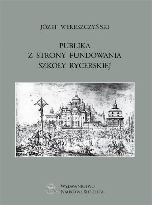 Publika z strony fundowania szkoły rycerskiej. Autor: Wereszczyński Józef. SmakLiter.pl Okładka książki Publika z strony fundowania szkoły rycerskiej