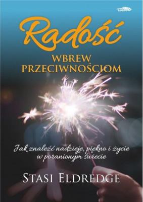 Radość wbrew przeciwnościom. Autor: Stasi Eldredge. SmakLiter.pl Okładka książki Radość wbrew przeciwnościom