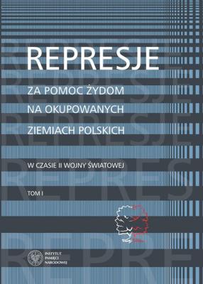 REPRESJE ZA POMOC ŻYDOM NA OKUPOWANYCH ZIEMIACH POLSKICH W CZASIE II WONY ŚWIATOWEJ. Autor: Grądzka-Rejak Martyna, Aleksandra Namysło (red.). SmakLiter.pl Okładka książki REPRESJE ZA POMOC ŻYDOM NA OKUPOWANYCH ZIEMIACH POLSKICH W CZASIE II WONY ŚWIATOWEJ