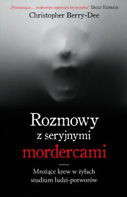 ROZMOWY Z SERYJNYMI MORDERCAMI. Autor: CHRISTOPHER BERRY-DEE. SmakLiter.pl Okładka książki ROZMOWY Z SERYJNYMI MORDERCAMI