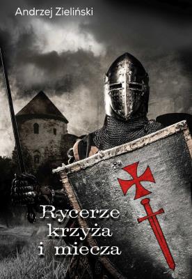 Rycerze krzyża i miecza. Autor: adwokat Andrzej Zieliński. SmakLiter.pl Okładka książki Rycerze krzyża i miecza